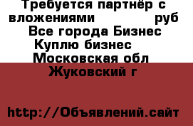 Требуется партнёр с вложениями 10.000.000 руб. - Все города Бизнес » Куплю бизнес   . Московская обл.,Жуковский г.